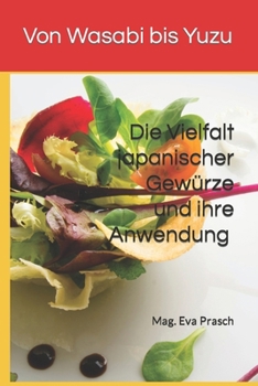 Von Wasabi bis Yuzu: Die Vielfalt japanischer Gewürze und ihre Anwendung ("Aromenwelten: Kräuter, Gewürze & Mehr") (German Edition)