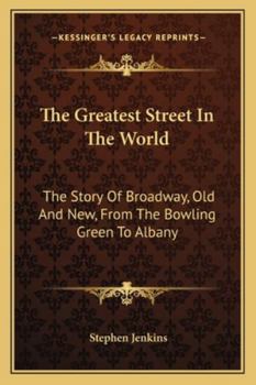 Paperback The Greatest Street In The World: The Story Of Broadway, Old And New, From The Bowling Green To Albany Book