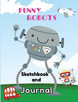 Paperback Funny Robots Sketchbook and Journal: Blank paper for drawing, sketching and doodling Book