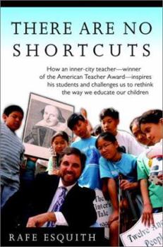 Hardcover There Are No Shortcuts: How an Inner-City Teacher--Winner of the American Teacher Award--Inspires His Students and Challenges Us to Rethink th Book