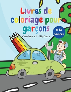 Livres de coloriage pour garçons: Livres de coloriage pour enfants avec voitures et véhicules, pour garçons de 6 à 12 ans