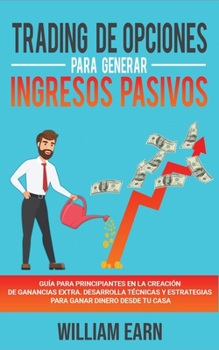 Paperback Trading de Opciones Para Generar Ingresos Pasivos: Gu?a para principiantes en la creacion de ganancias extra. Desarrolla t?cnicas y estrategias para g [Spanish] Book