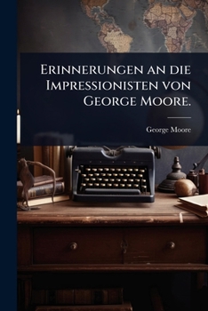 Erinnerungen an die Impressionisten von George Moore. (German Edition)
