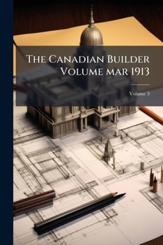 Paperback The Canadian Builder Volume mar 1913; Volume 3 Book
