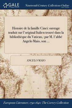 Paperback Histoire de la famille Cinci: ouvrage traduit sur l'original Italien trouvé dans la bibliothèque du Vatican: par M. l'abbé Angelo Maio, son ... [French] Book