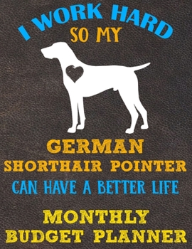 Monthly Budget Planner: Monthly Weekly Daily Budget Planner (Undated - Start Any Time) Bill Tracker Budget Tracker Financial Planner for German Shorthair Pointer Dog Puppy Owners and Lovers