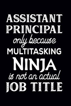 Paperback Assistant Principal Only Because Multitasking Ninja Is Not An Actual Job Title: Assistant Principal Notebook - Assistant Principal Gifts (110 pages, 6 Book