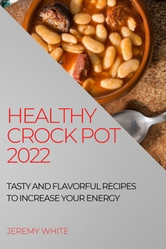 Paperback Healthy Crock Pot 2022: Tasty and Flavorful Recipes to Increase Your Energy Book
