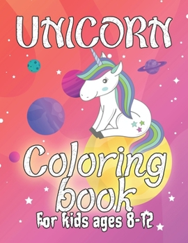 Unicorn Coloring Book for Kids Ages 8-12: Adorable and Unique Design of Coloring Books Perfectly for Childrens ages 2-4
