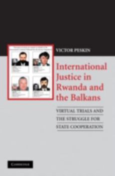 Paperback International Justice in Rwanda and the Balkans: Virtual Trials and the Struggle for State Cooperation Book