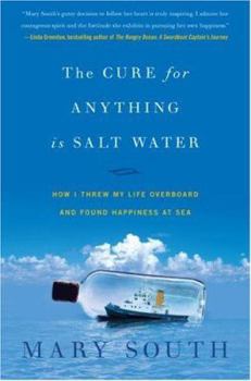 Hardcover The Cure for Anything Is Salt Water: How I Threw My Life Overboard and Found Happiness at Sea Book