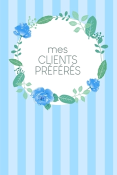 Mes clients préférés: Carnet à compléter pour l'enregistrement des conversations avec les (nouveaux) clients | Design: Fleurs bleues à l'aquarelle (French Edition)