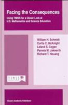 Hardcover Facing the Consequences: Using Timss for a Closer Look at U.S. Mathematics and Science Education Book