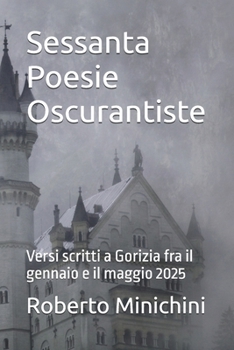 Sessanta Poesie Oscurantiste: Versi scritti a Gorizia fra il gennaio e il maggio 2025