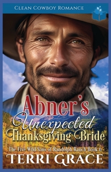 Abner's Unexpected Thanksgiving Bride: Clean Cowboy Romance (The Five Wild Sons of Randolph Ranch) - Book #6 of the Five Wild Sons of Randolph Ranch