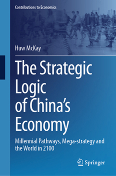 The Strategic Logic of China’s Economy: Millennial Pathways, Mega-strategy and the World in 2100 (Contributions to Economics)