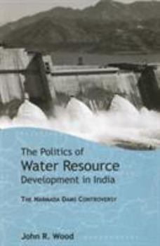 Hardcover The Politics of Water Resource Development in India: The Narmada Dams Controversy Book