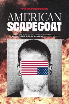 Hardcover American Scapegoat: How a Corrupt Justice System Sacrificed Derek Chauvin to the Mob Book