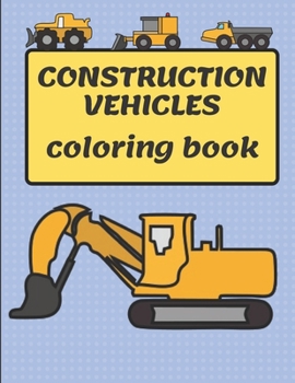 Paperback Construction Vehicles Coloring Book: A Fun Coloring Book for Kids Filled With Big Trucks, Cranes, Tractors, Diggers and Dumpers Book