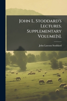 John L. Stoddard's Lectures. Supplementary Volume[s].