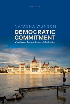Hardcover Democratic Commitment: Why Citizens Tolerate Democratic Backsliding Book