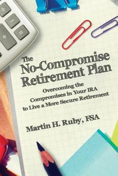 Paperback The No-Compromise Retirement Plan: Overcoming the Compromises in Your IRA to Live a Happier Retirement Book