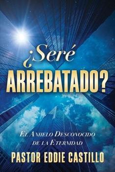 Paperback ¿Seré Arrebatado?: El Anhelo Desconocido de la Eternidad (Spanish Edition) [Spanish] Book