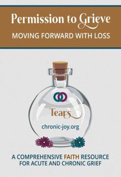 Paperback Permission to Grieve: Moving Forward with Loss (A Comprehensive Faith Resource for Acute and Chronic Grief) Book