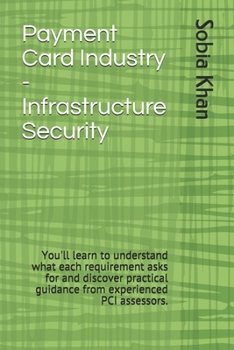 Paperback Payment Card Industry - Infrastructure Security: You'll learn to understand what each requirement asks for and discover practical guidance from experi Book