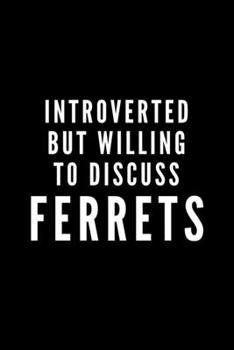 Paperback Introverted But Willing To Discuss Ferrets: Journal Gift For Him / Her and Ferret Lovers - Softback Writing Book Notebook (6" x 9") 120 Lined Pages Book