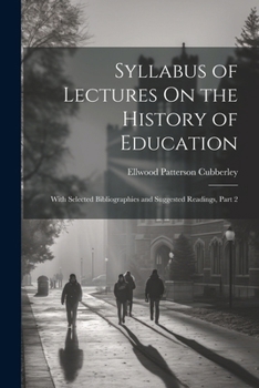 Paperback Syllabus of Lectures On the History of Education: With Selected Bibliographies and Suggested Readings, Part 2 Book