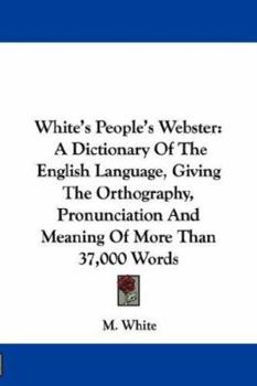 Paperback White's People's Webster: A Dictionary Of The English Language, Giving The Orthography, Pronunciation And Meaning Of More Than 37,000 Words Book