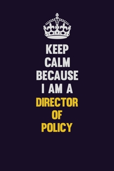 Paperback Keep Calm Because I Am A Director of Policy: Motivational and inspirational career blank lined gift notebook with matte finish Book