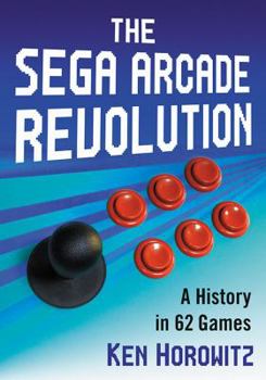 The Sega Arcade Revolution: A History in 62 Games
