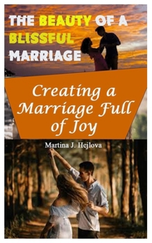 The Beauty of a Blissful Marriage: Creating a Marriage Full of Joy