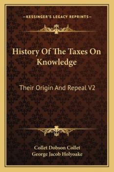 Paperback History Of The Taxes On Knowledge: Their Origin And Repeal V2 Book
