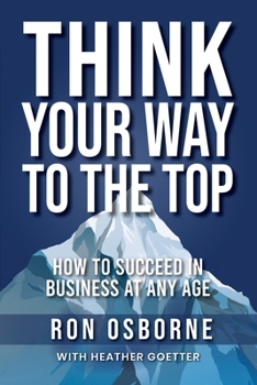 Paperback Think Your Way to the Top: How to Succeed in Business at Any Age Book