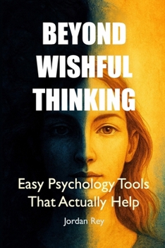 Paperback Beyond Wishful Thinking: Easy Psychology Tools That Actually Help Book
