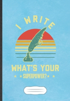 Paperback I Write What'S Your Superpower: Funny Author Writer Blank Lined Notebook Journal For Literature Lover, Inspirational Saying Unique Special Birthday Gi Book