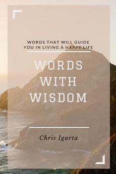 Words with Wisdom: Words that will guide you in living a happy life