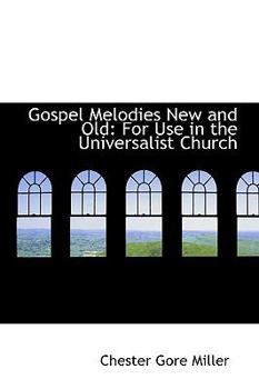 Gospel Melodies New and Old : For Use in the Universalist Church
