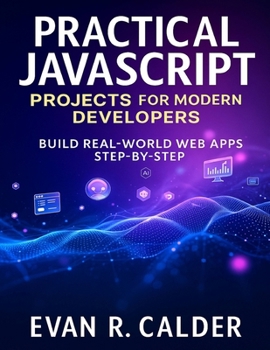 Paperback Practical JavaScript Projects for Modern Developers: Build Real-World Web Apps Step-by-Step Book