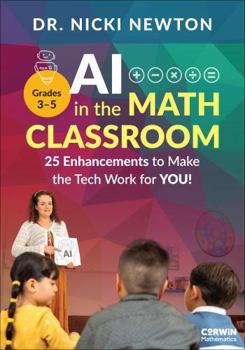 AI in the Math Classroom, Grades 3-5: 25 Enhancements to Make the Tech Work for You!