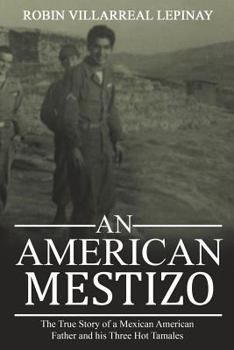An American Mestizo: The True Story of a Mexican American Father and His Three Hot Tamales