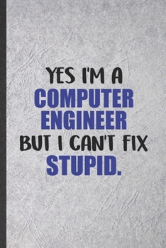 Yes I'm a Computer Engineer but I Can't Fix Stupid: Computer Engineer Blank Lined Notebook Write Record. Practical Dad Mom Anniversary Gift, ... Writing Logbook, Vintage Retro 6X9 110 Page