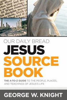 Paperback Our Daily Bread Jesus Sourcebook: The A-To-Z Guide to the People, Places, and Teachings of Jesus's Life Book