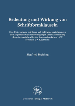 Bedeutung Und Wirkung Von Schriftformklauseln: Eine Untersuchung Mit Bezug Auf Individualvereinbarungen Und Allgemeine Geschaftsbedingungen Unter Einbeziehung Des Schweizerischen Rechts, Des Amerikani