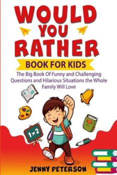 Paperback Would You Rather Book For Kids: The Big Book Of Funny and Challenging Questions and Hilarious Situations the Whole Family Will Love Book