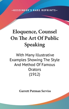 Hardcover Eloquence, Counsel On The Art Of Public Speaking: With Many Illustrative Examples Showing The Style And Method Of Famous Orators (1912) Book