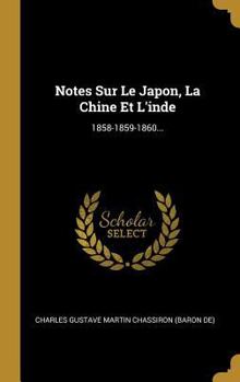 Hardcover Notes Sur Le Japon, La Chine Et L'inde: 1858-1859-1860... [French] Book